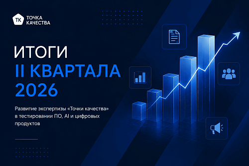 Итоги II квартала 2026 года: развитие экспертизы «Точки качества» в тестировании ПО, AI и цифровых продуктов